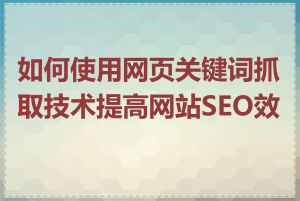 如何使用网页关键词抓取技术提高网站SEO效果