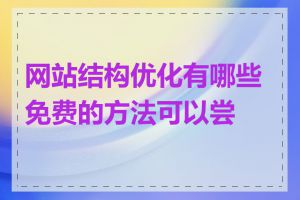 网站结构优化有哪些免费的方法可以尝试