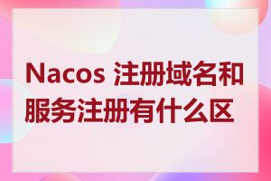 Nacos 注册域名和服务注册有什么区别