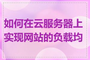 如何在云服务器上实现网站的负载均衡