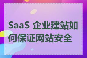 SaaS 企业建站如何保证网站安全性