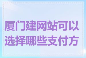 厦门建网站可以选择哪些支付方式