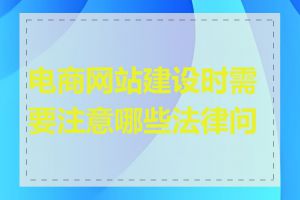 电商网站建设时需要注意哪些法律问题