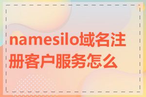 namesilo域名注册客户服务怎么样