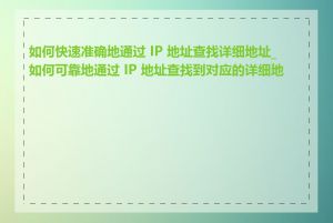 如何快速准确地通过 IP 地址查找详细地址_如何可靠地通过 IP 地址查找到对应的详细地址