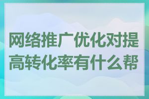 网络推广优化对提高转化率有什么帮助