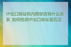 IP出口地址和内网穿透有什么关系_如何检测IP出口地址是否正确