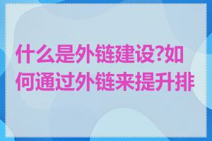 什么是外链建设?如何通过外链来提升排名