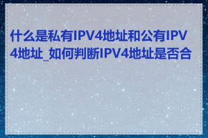 什么是私有IPV4地址和公有IPV4地址_如何判断IPV4地址是否合法