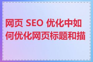 网页 SEO 优化中如何优化网页标题和描述