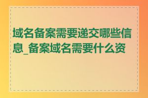 域名备案需要递交哪些信息_备案域名需要什么资料