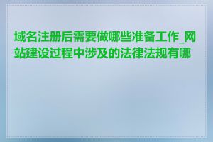 域名注册后需要做哪些准备工作_网站建设过程中涉及的法律法规有哪些