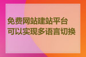 免费网站建站平台可以实现多语言切换吗