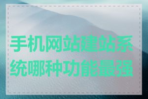 手机网站建站系统哪种功能最强大