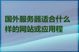 国外服务器适合什么样的网站或应用程序