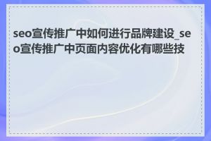 seo宣传推广中如何进行品牌建设_seo宣传推广中页面内容优化有哪些技巧