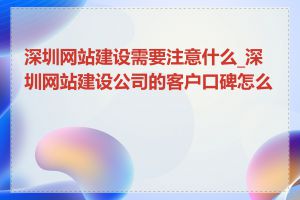 深圳网站建设需要注意什么_深圳网站建设公司的客户口碑怎么样