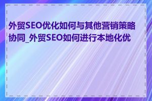 外贸SEO优化如何与其他营销策略协同_外贸SEO如何进行本地化优化