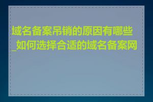 域名备案吊销的原因有哪些_如何选择合适的域名备案网站