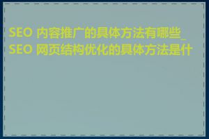 SEO 内容推广的具体方法有哪些_SEO 网页结构优化的具体方法是什么