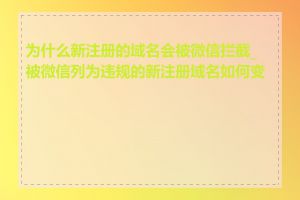 为什么新注册的域名会被微信拦截_被微信列为违规的新注册域名如何变更