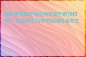 域名备案每年需要提交哪些信息和材料_域名备案每年需要准备哪些文件