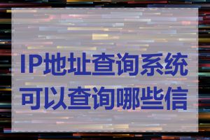 IP地址查询系统可以查询哪些信息