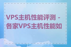 VPS主机性能评测 - 各家VPS主机性能如何