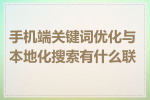 手机端关键词优化与本地化搜索有什么联系