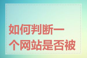 如何判断一个网站是否被封