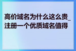 高价域名为什么这么贵_注册一个优质域名值得吗