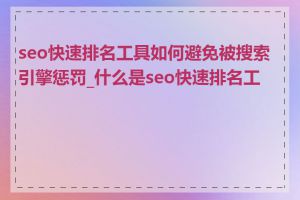 seo快速排名工具如何避免被搜索引擎惩罚_什么是seo快速排名工具