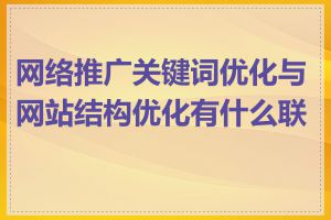 网络推广关键词优化与网站结构优化有什么联系