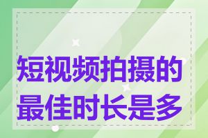 短视频拍摄的最佳时长是多长