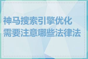 神马搜索引擎优化需要注意哪些法律法规