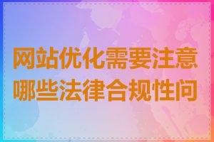 网站优化需要注意哪些法律合规性问题