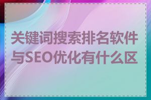 关键词搜索排名软件与SEO优化有什么区别