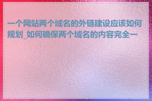 一个网站两个域名的外链建设应该如何规划_如何确保两个域名的内容完全一致