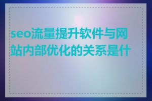 seo流量提升软件与网站内部优化的关系是什么