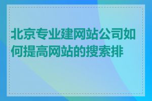 北京专业建网站公司如何提高网站的搜索排名