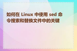 如何在 Linux 中使用 sed 命令搜索和替换文件中的关键字