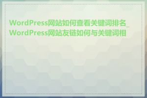 WordPress网站如何查看关键词排名_WordPress网站友链如何与关键词相关