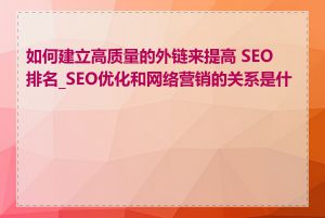 如何建立高质量的外链来提高 SEO 排名_SEO优化和网络营销的关系是什么