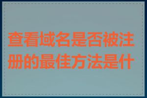 查看域名是否被注册的最佳方法是什么