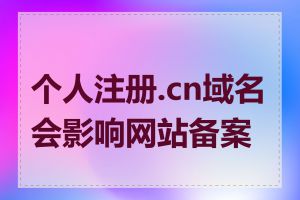 个人注册.cn域名会影响网站备案吗