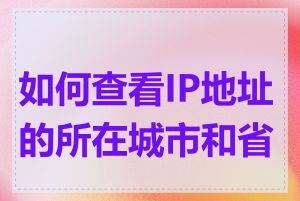 如何查看IP地址的所在城市和省份