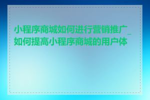 小程序商城如何进行营销推广_如何提高小程序商城的用户体验