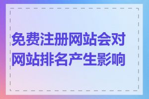 免费注册网站会对网站排名产生影响吗