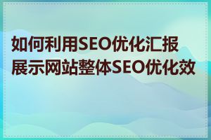 如何利用SEO优化汇报展示网站整体SEO优化效果