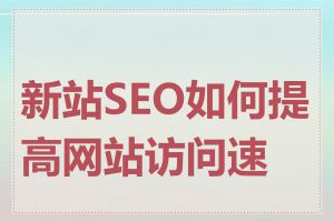 新站SEO如何提高网站访问速度